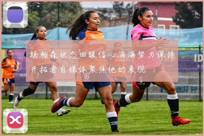 杨瀚森状态回暖信心满满努力保持开拓者自媒体聚焦他的表现